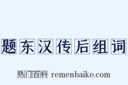 题东汉传后组词是什么意思的图片